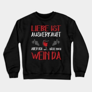 Liebe ist ausverkauft aber ich hätte noch Wein da Crewneck Sweatshirt